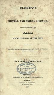 Cover of: Elements of mental and moral science: designed to exhibit the original susceptibilities of the mind, and the rule by which the rectitude of any of its states or feelings should be judged.