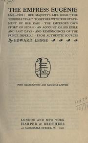 Cover of: Empress Eugenie, 1870-1910, Her Majesty's life since "the terrible year": together with the statement of her case.  The Emperor's own story of Sedan.  An account of his exile and last days, and reminiscences of the Prince Imperial, from authentic sources.