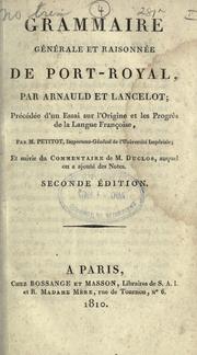 Cover of: Grammaire générale et raisonnée de Port-Royal par Arnauld et Lancelot: reécédée d'un Essai sur l'origine et les progrès de la langue françoise par M. Petitot, et suivie du Commentaire de M. Duclos