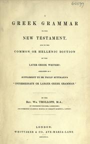Cover of: A Greek grammar to the New Testament, and to the common or Hellenic diction of the later Greek writers: arranged as a supplement to Dr. Philip Buttmann's "Intermediate, or larger Greek grammar."
