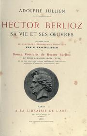 Cover of: Hector Berlioz, sa vie et ses uvres: ouvrage orné de quatorze lithographies originales par m. Fantin-Latour, de douze portraits de Hector Berlioz, de trois planches hors texte et de 122 gravures, scènes théâtrales, caricatures, portraits d'artistes, autographes, etc.