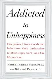 Cover of: Addicted to Unhappiness  by Martha Heineman Pieper, Martha  Pieper, William Pieper, William J. Pieper, Martha  Pieper, William Pieper