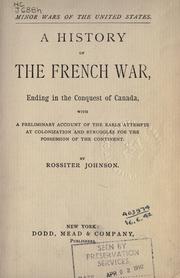 Cover of: history of the French war: ending in the conquest of Canada, with a preliminary account of the early attempts at colonization and struggles for the possession of the continent.