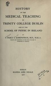 Cover of: History of the medical teaching in Trinity College, Dublin, and of the School of Physic in Ireland. by Thomas Percy Claude Kirkpatrick