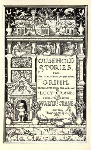 Household stories by from the collection of the bros. Grimm: tr. from the German by Lucy Crane; and done into pictures by Walter Crane.