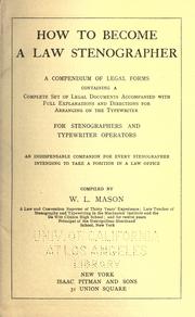 Cover of: How to become a law stenographer: a compendium of legal forms, containing a complete set of legal documents, accompanied with full explanations and directions for arranging on the typewriter for stenographers and typrwriter operators.