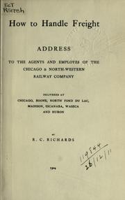 Cover of: How to handle freight: address to the agents and employés of the Chicago and North-Western Railway Company.