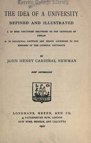 Cover of: The idea of a university: defined and illustrated ; I. In nine discourses delivered to the Catholics of Dublin ; II. In occasional lectures and essays addressed to the members of the Catholic University