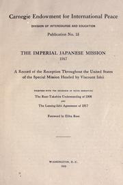 Cover of: Imperial Japanese mission, 1917: a record of the reception throughout the United States of the special mission headed by Viscount Ishii; together with the exchange of notes embodying the Root-Takahira understanding of 1908 and the Lansing-Ishii agreement of 1917; foreword by Elihu Root.