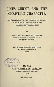 Cover of: Jesus Christ and the Christian character: an examination of the teaching of Jesus in its relation to some of the moral problems of personal life