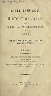 Cover of: Kinsé shiriaku =: A history of Japan, from the first visit of Commodore Perry in 1853 to the capture of Hakodate by the Mikado's forces in 1869