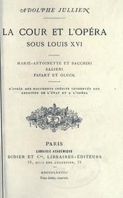 Cover of: cour et l'opéra sous Louis XVI: Marie-Antoinette et Sacchini; Salieri; Favart et Gluck.  D'après des documents inédits conservés aux Archives de l'État et à l'Opéra.