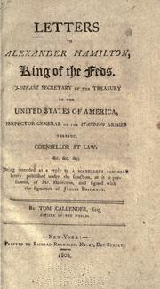 Cover of: Letters to Alexander Hamilton, king of the Feds: ci-devant secretary of the Treasury of the United States of America, inspector-general of the standing armies thereof, counsellor at law, &c. &c. : being intended as a reply to a scandalous pamphlet lately published under the sanction, as it is presumed, of Mr. Hamilton, and signed with the signature of Junius Philænus