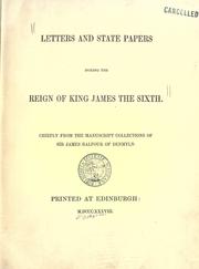 Cover of: Letters and state papers during the reign of King James the Sixth: chiefly from the manuscript collections of Sir James Balfour of Denmyln