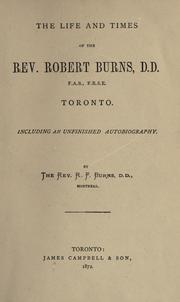 Cover of: The life and times of the Rev. Robert Burns, D.D., F.A.S., F.R.S.E. Toronto: including an unfinished autobiography
