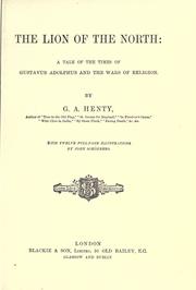 Cover of: The lion of the North, a tale of the times of Gustavus Adolphus and the wars of religion. by G. A. Henty