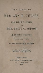 The lives of Mrs. Ann H. Judson, Mrs. Sarah B. Judson and Mrs. Emily C. Judson by Arabella Mary Stuart Willson