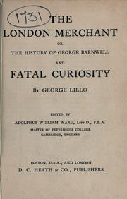 Cover of: The London merchant: or, The history of George Barnwell, and Fatal curiosity.  Edited by Adolphus William Ward.