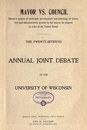 Cover of: Mayor vs. council: should a system of municipal government, concentrating all executive and administrative powers in the mayor, be adopted in cities of the United States; the twenty-seventh annual joint debate.