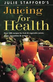 Cover of: Julie Stafford's Juicing for health: over 200 recipes for fruit & vegetable juices, soups, smoothies & sorbets