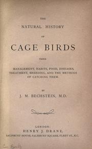 Cover of: The natural history of cage birds, their management, habits, food, diseases, treatment, breeding, and the methods of catching them. by Johann Matthäus Bechstein