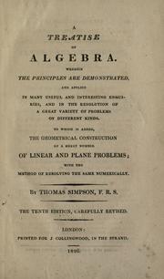 Cover of: A Treatise of algebra: wherein the principles are demonstrated and applied in many useful and interesting enquiries, and in the resolution of a great variety of problems of different kinds : to which is added the geometrical construction of a great number of linear and plane problems : with the method of resolving the same numerically