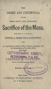 Cover of: The order and ceremonial of the most holy and adorable Sacrifice of the Mass: explained in a dialogue between a priest and a catechumen : with an appendix on Solemn Mass, Vespers, Compline, and the Benediction of the most holy Sacrament
