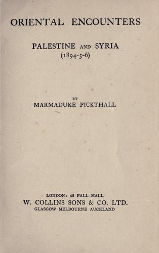 Oriental encounters, Palestine and Syria, 1894-5-6. by Marmaduke William Pickthall