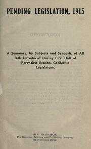 Cover of: Pending legislation, 1915.: A summary, by subjects, and synopsis, of all bills introduced during first half of forty-first session, California legislature.