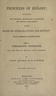 Cover of: Principles of zoölogy : touching the structure, development, distribution, and natural arrangement of the races of animals, living and extinct: part I, Comparative physiology, for the use of schools and colleges