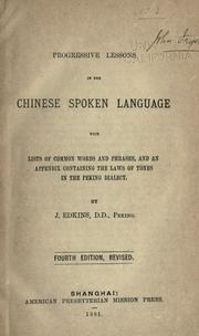 Cover of: Progressive lessons in the Chinese spoken language: with lists of common words and phrases, and an appendix containing the laws of tones in the Peking dialect ...