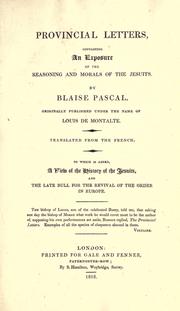 Cover of: Provincial letters, containing an exposure of the reasoning and morals of the Jesuits to which is added A view of the history of the Jesuits and The late bull for the revival of the order in Europe by Blaise Pascal
