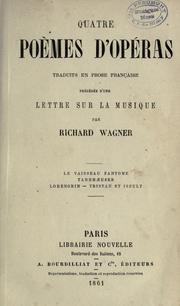 Cover of: Quatre poèmes d'opéras traduits en prose française, précédés d'une lettre sur la musique. by Richard Wagner