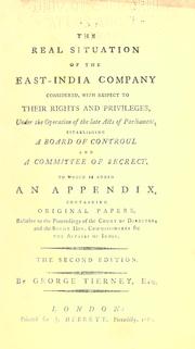 Cover of: The real situation of the East-India Company considered, with respect to their rights and privileges, under the operation of the late acts of Parliament, establishing a board of control and a committee of secrecy.: To which is added an appendix.