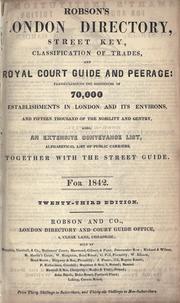 Cover of: Robson's London directory, street key, classification of trades, and Royal Court guide and peerage: particularizing the residences of 70,000 establishments in London and its environs, and fifteen thousand of the nobility and gentry, also an extensive conveyance list, alphabetical list of public carriers, together with the street guide. by 