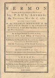 Cover of: A sermon preached in the cathedral church of St. Paul, London: on Thursday, May the 2d, 1782. Being the time of the yearly meeting of the children educated in the charity-schools, in and about the cities of London and Westminster.