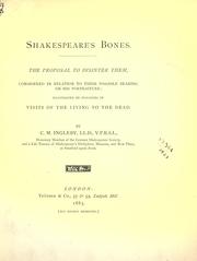 Cover of: Shakespeare's bones: the proposal to disinter them considered in relation to their possible bearing on his portraiture: illustrated by instances of visits of the living to the dead.