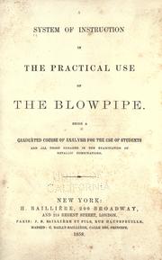 Cover of: A system of instruction in the practical use of the blowpipe: being a graduated course of analysis for the use of students, and all those engaged in the examination of metallic combinations