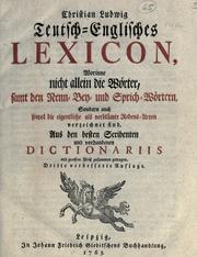 Cover of: Teutsch-Englisches Lexicon: worinne nicht allein die Worter, samt den Nenn-, Bey- und Sprich-Wortern, sondern auch sowol die eigentliche als verblumte Redens-Arten verzeichnet sind