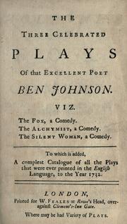 Cover of: The three celebrated plays of that excellent poet Ben Johnson [sic]: viz. The fox, a comedy ; The alchemist, a comedy ; The silent woman, a comedy