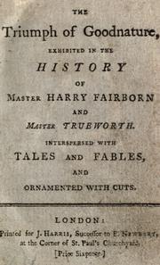 Cover of: The Triumph of goodnature: exhibited in the history of Master Harry Fairborn and Master Trueworth : interspersed with tales and fables, and ornamented with cuts.