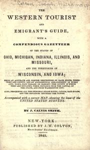 Cover of: The western tourist and emigrant's guide: With a compendious gazetteer of the states of Ohio, Michigan, Indiana, Illinois, and Missouri, and the territories of Wisconsin and Iowa, being an accurate and concise description of each state, territory and county, and an alphabetical arrangement of every city, town, post village or hamlet ... Also, describing all the principal stage routs, canals, rail-roads, and the distances between the towns. Accompanied with a correct map, showing the lines of the United States' surveys