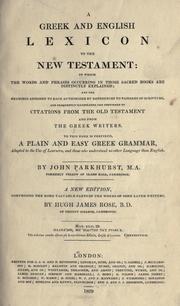 Cover of: A Greek and English lexicon to the New Testament: in which the words and phrases ... are distinctly explained, and the meanings assigned to each authorized by references to passages of Scripture, and frequently ... confirmed by citations from the Old Testament and from the Greek writers. To this work is prefixed, a ... Greek grammar ...