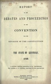 Cover of: Report of the debates and proceedings of the Convention for the revision of the constitution of the state of Kentucky, 1849 | Kentucky. Constitutional Convention