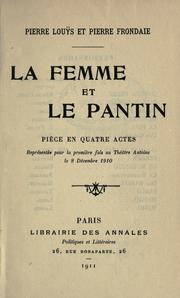 Cover of: La femme et le pantin, piece en 4 actes [par] Pierre Louÿs [et] Pierre Frondaie.: Représentée pour la première fois au Théatre Antoine le 8 déc. 1910.