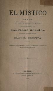 Cover of: El místico: drama en cuatro actos y en prosa.  Escrito en catalán por Santiago Rusiñol, traducido al castellano por Joaquín Dicenta.