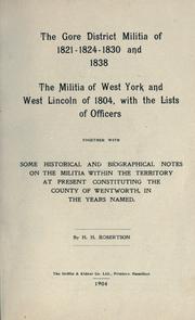 Cover of: The Gore District Militia of 1821-1824-1830 and 1838 ; [and] The Militia of West York and West Lincoln of 1804, with the lists of officers: together with some historical and biographical notes on the militia within the territory at present constituting the County of Wentworth, in the years named