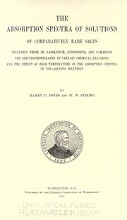Cover of: The absorption spectra of solutions of comparatively rare salts including those of gadolinium, dysprosium, and samarium, the spectrophotography of certain chemical reactions, and the effect of high temperature on the absorption spectra of non-aqueous solutions by Jones, Harry Clary