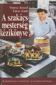 Cover of: A szakácsmesterség kézikönyve: vendéglátóipari receptkönyv és konyhatechnológia