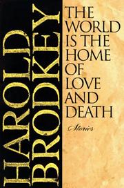 Cover of: The world is the home of love and death by Harold Brodkey